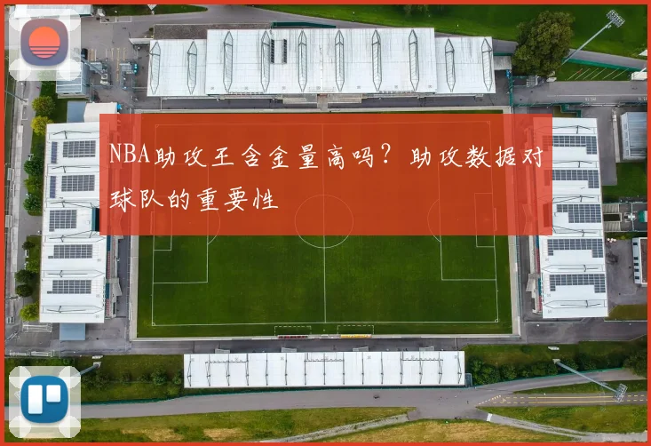 NBA助攻王含金量高吗？助攻数据对球队的重要性